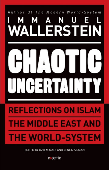 Chaotic Uncertainty : Reflections on Islam The Middle East and The World System