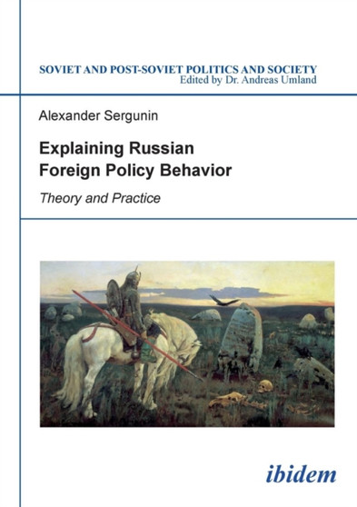 Explaining Russian Foreign Policy Behavior : Theory & Practice