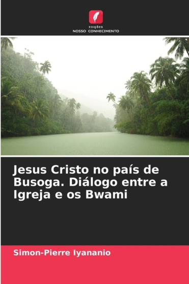 Jesus Cristo no pais de Busoga. Dialogo entre a Igreja e os Bwami