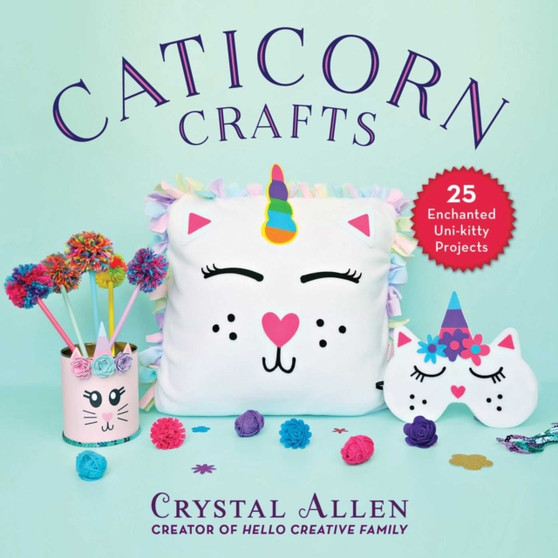 Caticorn Crafts : 25 Purr-fectly Enchanted Projects by Crystal Allen - Hardback