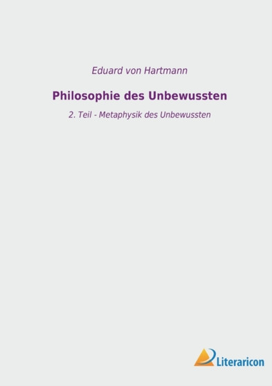 Philosophie des Unbewussten : 2. Teil - Metaphysik des Unbewussten