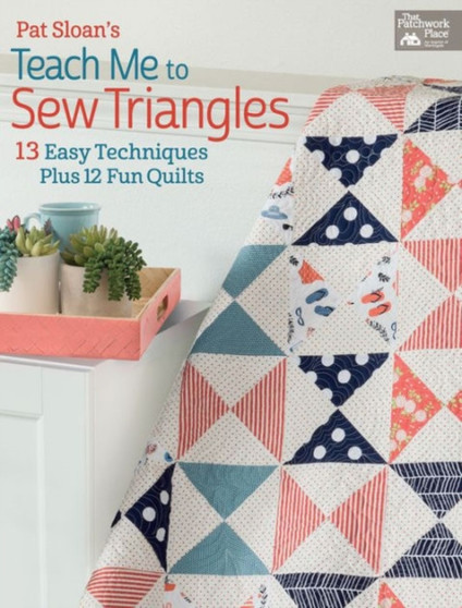 Pat Sloan's Teach Me to Sew Triangles : 13 Easy Techniques. Plus 12 Fun Quilts by Pat Sloan - Paperback