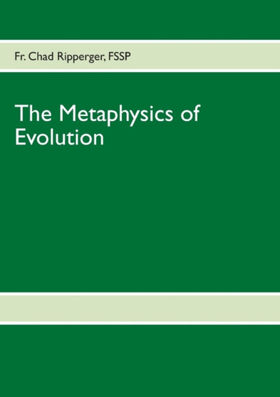 The Metaphysics of Evolution : Evolutionary Theory in Light of First Principles