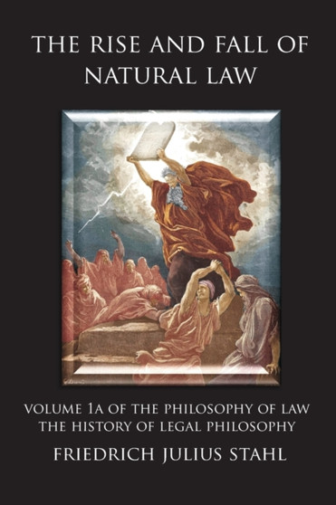 The Rise and Fall of Natural Law : Volume 1A of the Philosophy of Law: The History of Legal Philosophy : 1A