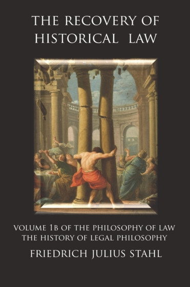 The Recovery of Historical Law : Volume 1B of the Philosophy of Law: The History of Legal Philosophy : 1B
