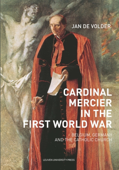 Cardinal Mercier in the First World War : Belgium, Germany and the Catholic Church : 23