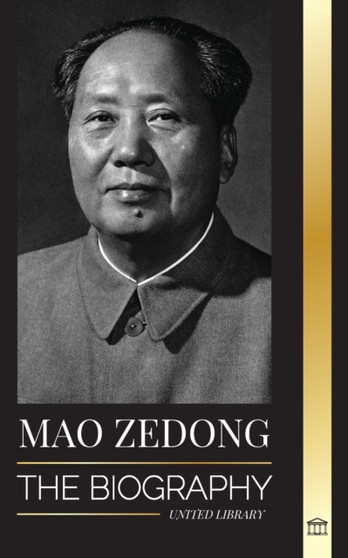 Mao Zedong : The Biography of Mao Tse-Tung; the Cultural Revolutionist, Father of Modern China, his Life and Communist Party