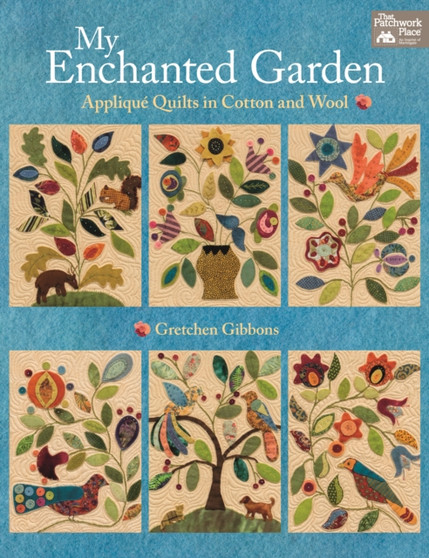 My Enchanted Garden : Applique Quilts in Cotton and Wool by Gretchen Gibbons - Paperback