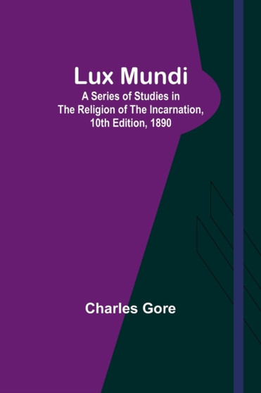 Lux Mundi : A Series of Studies in the Religion of the Incarnation,10th Edition, 1890
