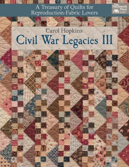 Civil War Legacies III : A Treasury of Quilts for Reproduction-Fabric Lovers by Carol Hopkins - Paperback