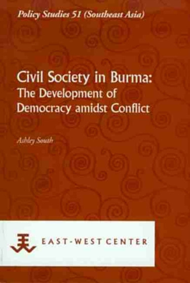 Civil Society In Burma: The Development Of Democracy Amidst Conflict