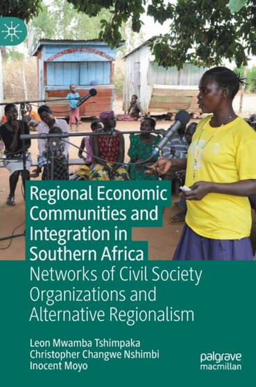 Regional Economic Communities and Integration in Southern Africa : Networks of Civil Society Organizations and Alternative Regionalism