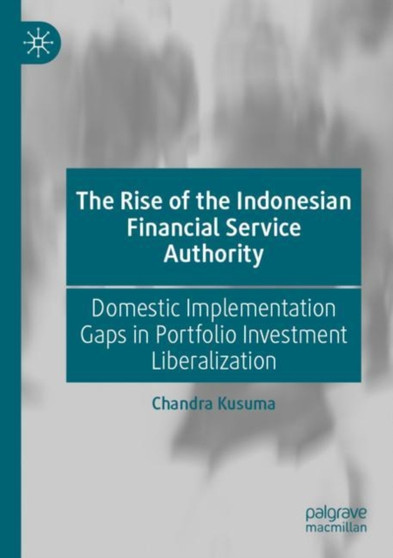 The Rise of the Indonesian Financial Service Authority : Domestic Implementation Gaps in Portfolio Investment Liberalization