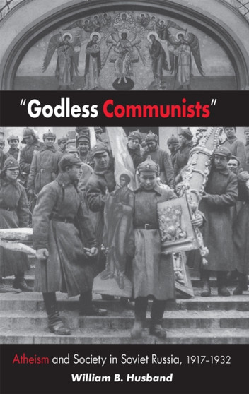 "Godless Communists" : Atheism and Society in Soviet Russia, 1917???1932