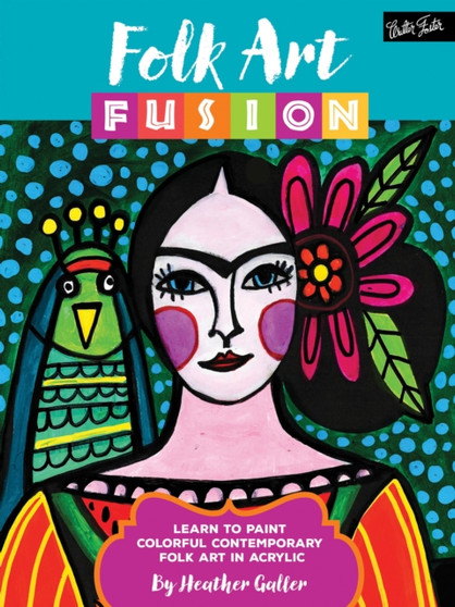 Folk Art Fusion : Learn to paint colorful contemporary folk art in acrylic by Heather Galler - Paperback