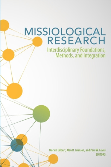 Missiological Research : Interdisciplinary Foundations, Methods, and Integration