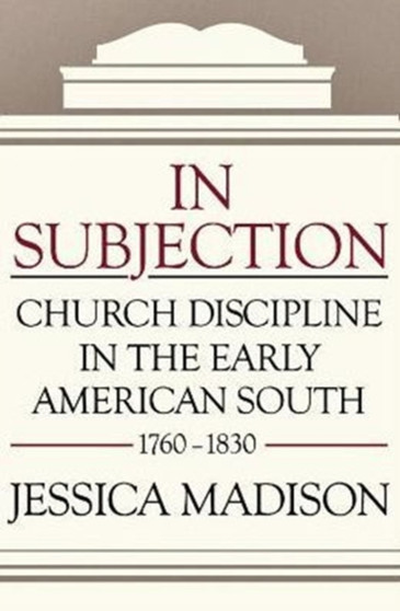 In Subjection : Church Discipline in the Early American South, 1760-1830