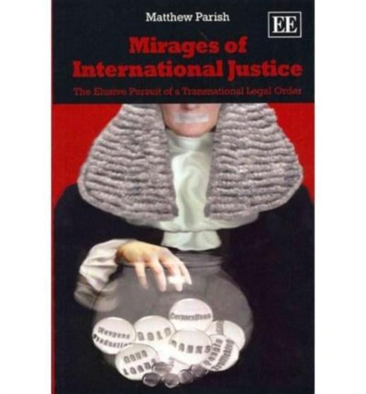 Mirages of International Justice : The Elusive Pursuit of a Transnational Legal Order