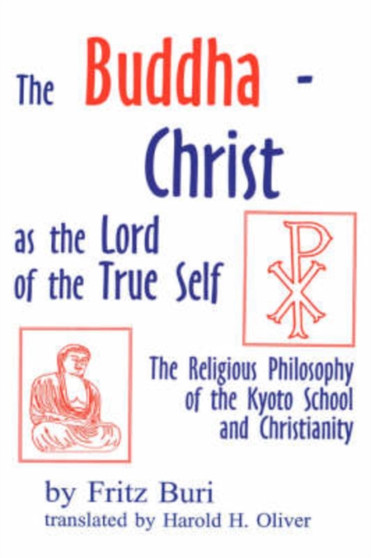 Buddha-Christ as the Lord of the True Self : The Religious Philosophy of the Kyoto School and Christianity