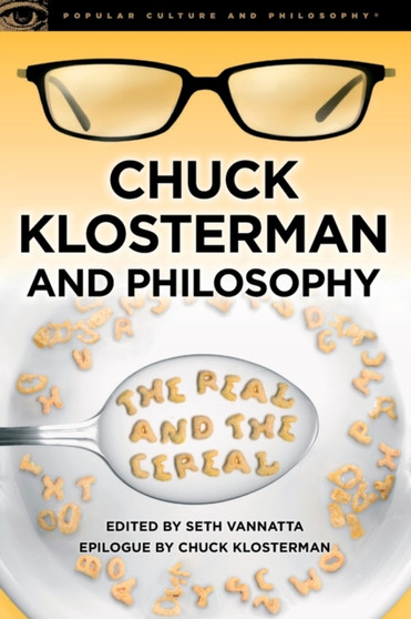 Chuck Klosterman and Philosophy : The Real and the Cereal Chuck Klosterman and Philosophy : The Real and the Cereal