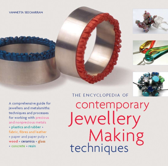 The Encyclopedia of Contemporary Jewellery Making Techniques : A Comprehensive Guide for Jewellers and Metalsmiths by Vannetta Seecherran - Paperback
