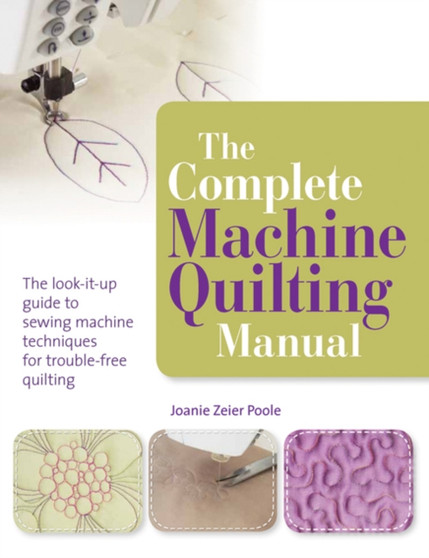The Complete Machine Quilting Manual : The Look-it-Up Guide to Sewing Machine Techniques for Trouble-Free Quilting by Joanie Zeier Poole - Paperback