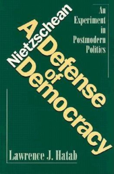 Nietzschean Defense of Democracy : An Experiment in Postmodern Politics