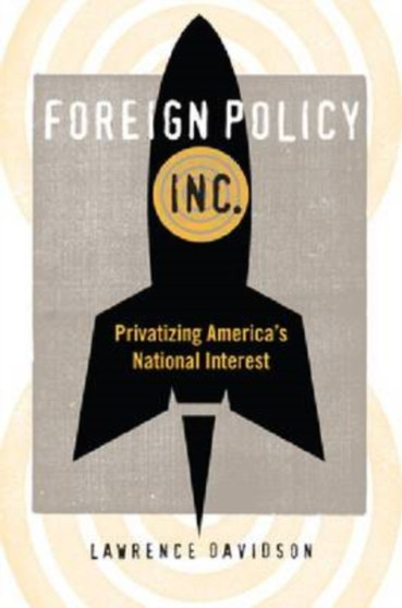Foreign Policy, Inc. : Privatizing America's National Interest
