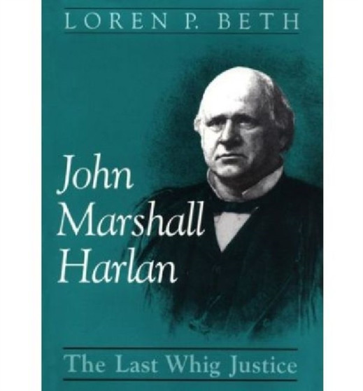 John Marshall Harlan : The Last Whig Justice
