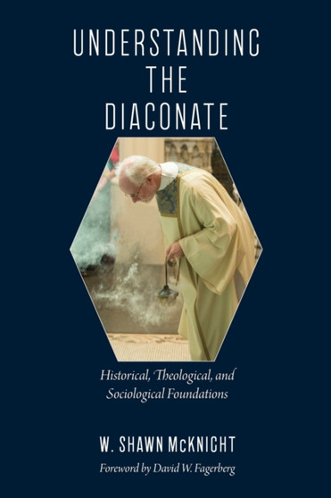 Understanding the Diaconate : Historical, Theological, and Sociological Foundations