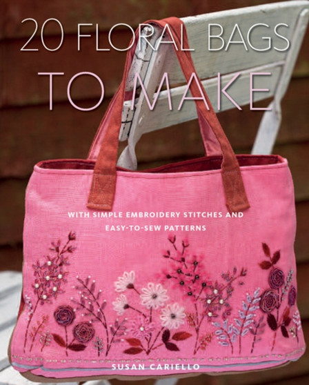 20 Floral Bags to Make : With Simple Embroidery Stitches and Easy-to-Sew Patterns by Susan Cariello - Paperback