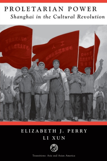 Proletarian Power : Shanghai In The Cultural Revolution