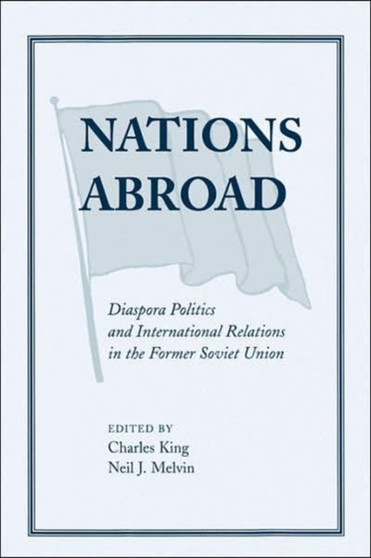 Nations Abroad : Diaspora Politics And International Relations In The Former Soviet Union