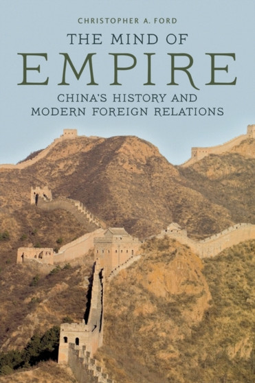 The Mind of Empire : China's History and Modern Foreign Relations