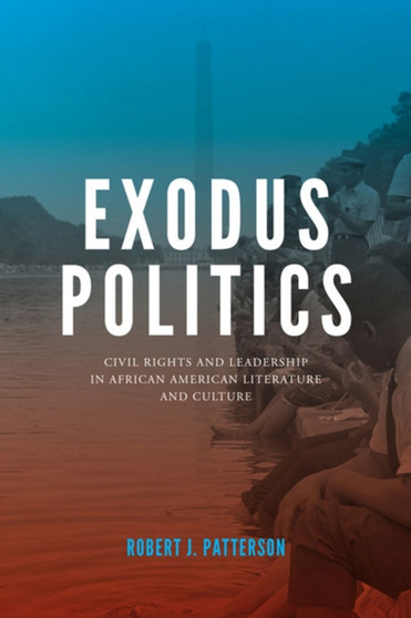Exodus Politics : Civil Rights and Leadership in African American Literature and Culture Exodus Politics : Civil Rights and Leadership in African American Literature and Culture