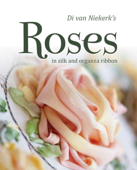 Di van Niekerk's Roses : In Silk and Organza Ribbon by Di van Niekerk - Hardback