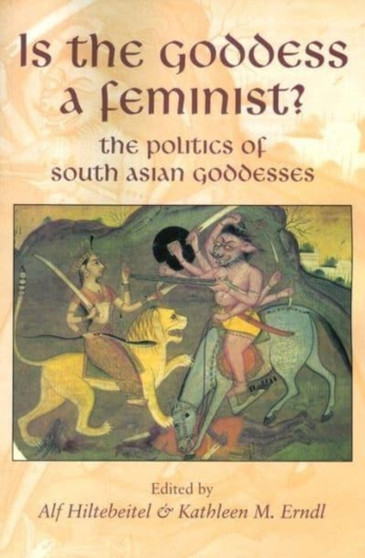 Is the Goddess a Feminist? : The Politics of South Asian Goddesses