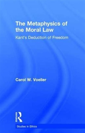 The Metaphysics of the Moral Law : Kant's Deduction of Freedom