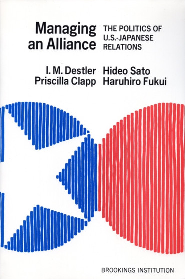 Managing an Alliance : The Politics of U.S.-Japanese Relations