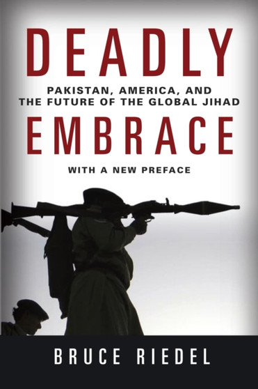 Deadly Embrace : Pakistan, America, and the Future of the Global Jihad
