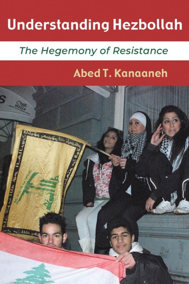 Understanding Hezbollah : The Hegemony of Resistance