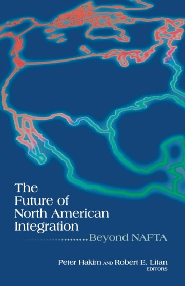 The Future of North American Integration : Beyond NAFTA