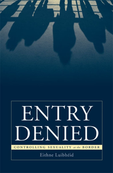 Entry Denied : Controlling Sexuality At The Border