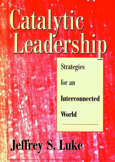 Catalytic Leadership : Strategies for an Interconnected World