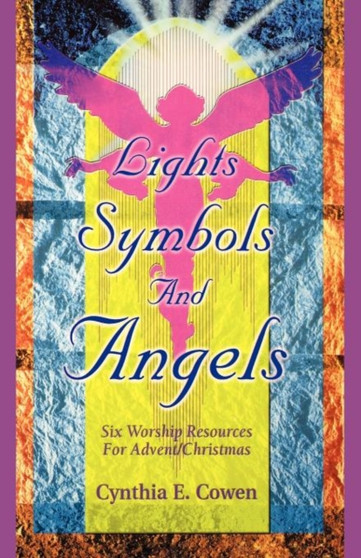 Lights, Symbols And Angels! : Six Worship Resources For Advent/Christmas