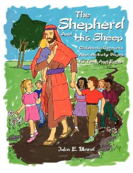 The Shepherd and His Sheep : Eight Children's Sermons and Activity Pages for Lent and Easter