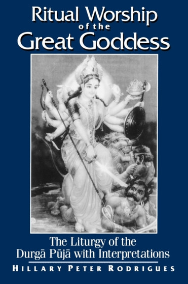 Ritual Worship of the Great Goddess : The Liturgy of the Durga Puja with Interpretations