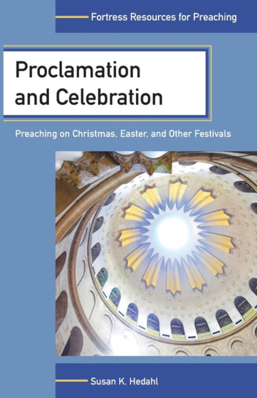 Proclamation and Celebration : Preaching on Christmas, Easter, and Other Festivals