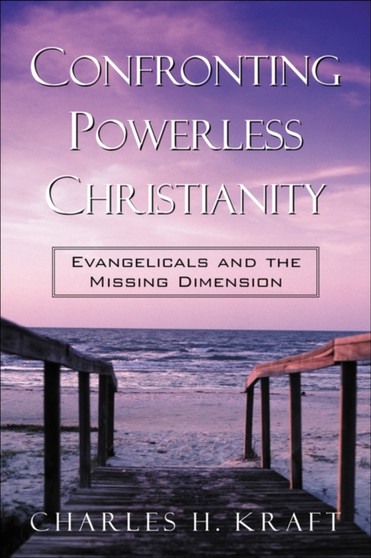 Confronting Powerless Christianity ??? Evangelicals and the Missing Dimension Confronting Powerless Christianity ??? Evangelicals and the Missing Dimension