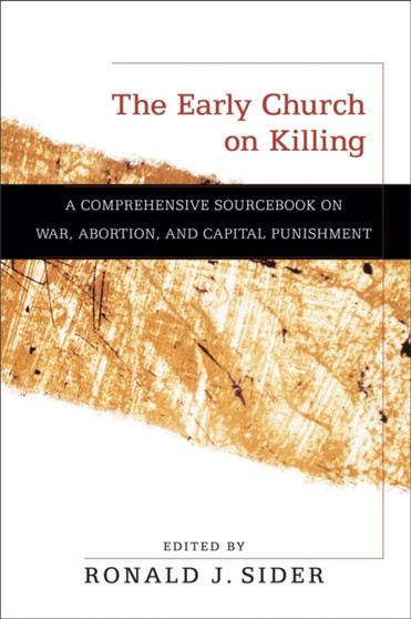 The Early Church on Killing - A Comprehensive Sourcebook on War, Abortion, and Capital Punishment